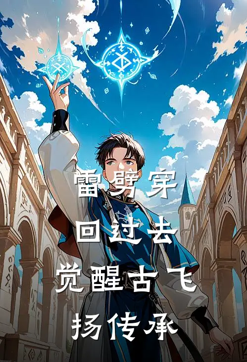 雷劈穿回过去：觉醒古飞扬传承(林风张磊)全集阅读_雷劈穿回过去：觉醒古飞扬传承最新章节阅读