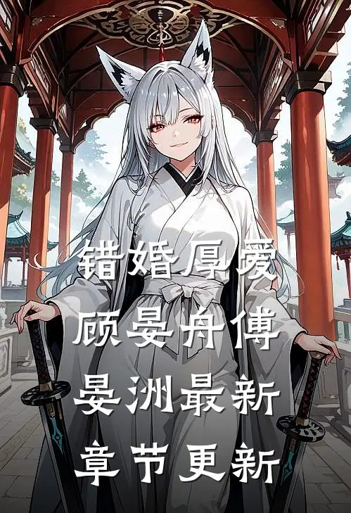 错婚厚爱顾晏舟傅晏洲最新章节更新