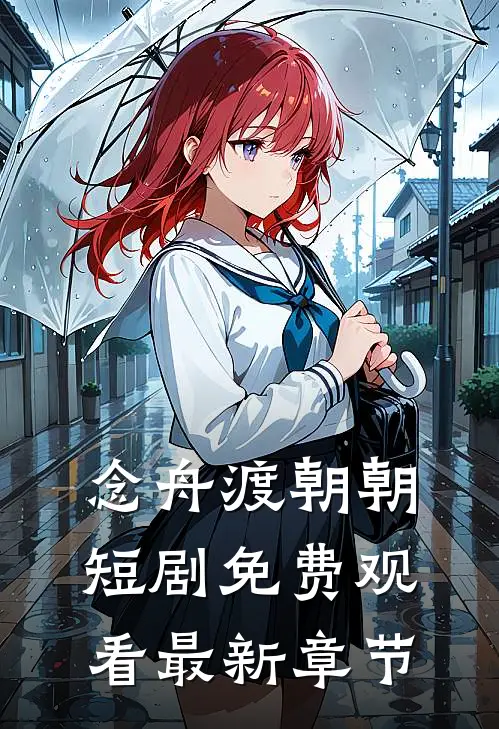 念舟渡朝朝短剧免费观看最新章节